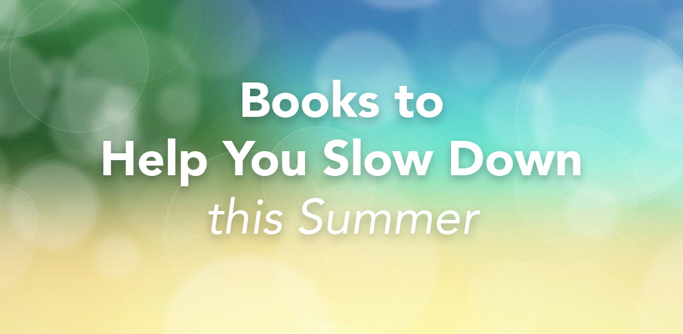 Books to Help You Slow Down this Summer 