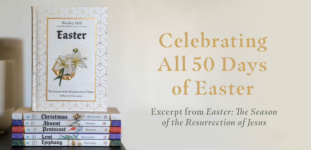 Celebrating All 50 Days of Easter - Excerpt from Easter: The Season of the Resurrection of Jesus