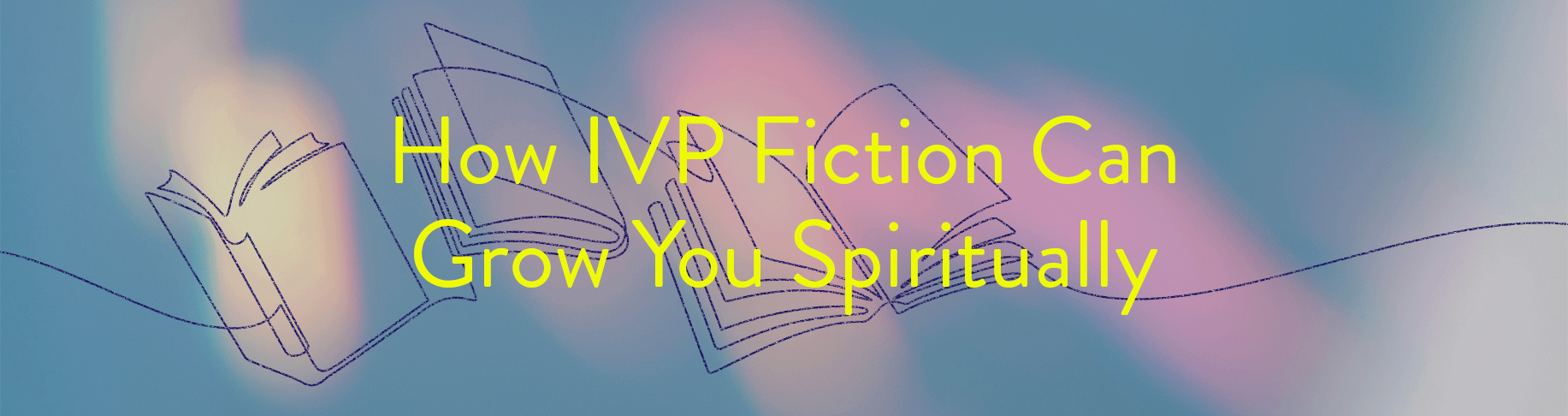 How IVP Fiction Can Grow You Spiritually