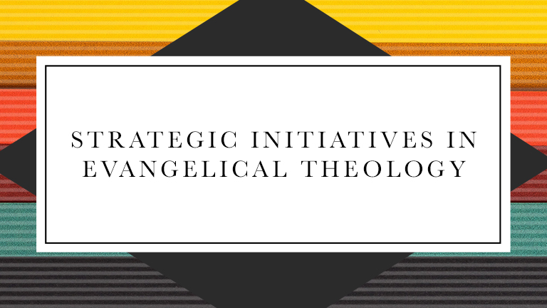 Strategic Initiatives in Evangelical Theology