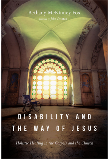 Disability and the Way of Jesus: Holistic Healing in the Gospels and the Church, By Bethany McKinney Fox