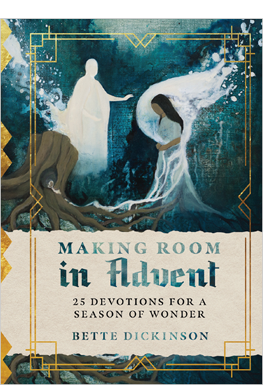 Making Room in Advent: 25 Devotions for a Season of Wonder, By Bette Dickinson