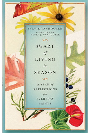 The Art of Living in Season: A Year of Reflections for Everyday Saints, By Sylvie Vanhoozer