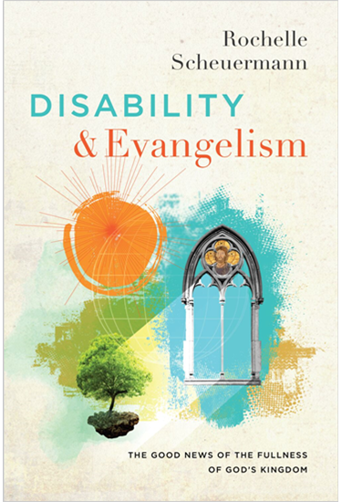 Disability and Evangelism: The Good News of the Fullness of God's Kingdom, By Rochelle Scheuermann