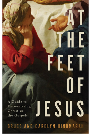 At the Feet of Jesus: A Guide to Encountering Christ in the Gospels, By Bruce Hindmarsh and Carolyn Hindmarsh