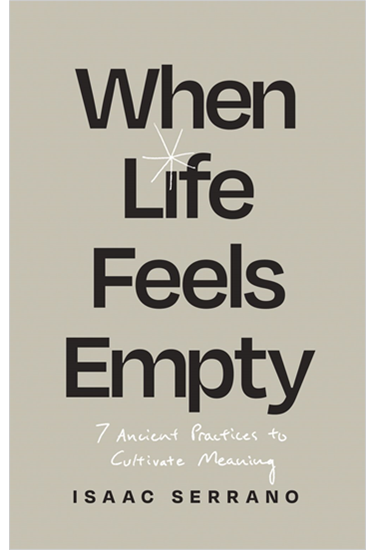 When Life Feels Empty: 7 Ancient Practices to Cultivate Meaning, By Isaac Serrano