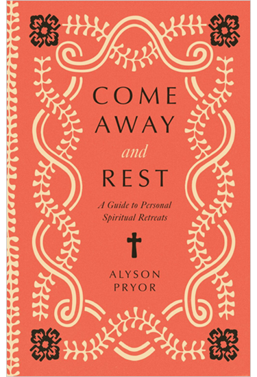 Come Away and Rest: A Guide to Personal Spiritual Retreats, By Alyson Lindsay Pryor