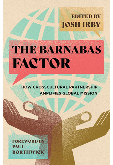 The Barnabas Factor: How Crosscultural Partnership Amplifies Global Mission, Edited by Josh Irby