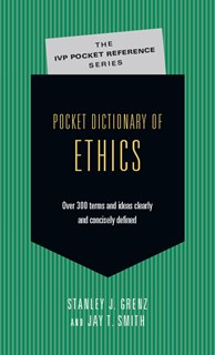 Pocket Dictionary of Ethics: Over 300 Terms  Ideas Clearly  Concisely Defined, By Stanley J. Grenz and Jay T. Smith