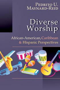 1579 Diverse Worship: African-American, Caribbean and Hispanic Perspectives, By Pedrito U. Maynard-Reid