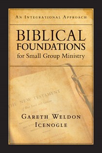 1771 Biblical Foundations for Small Group Ministry: An Integrational Approach, By Gareth Weldon Icenogle