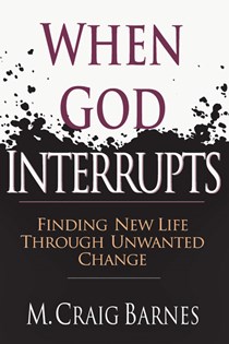 1979 When God Interrupts: Finding New Life Through Unwanted Change, By M. Craig Barnes
