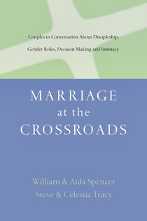 2890 Marriage at the Crossroads: Couples in Conversation About Discipleship, Gender Roles, Decision Making and Intimacy, By Aída Besançon Spencer and William David Spencer and Steven Tracy and Celestia Tracy