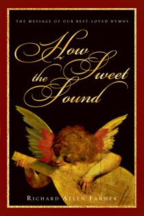 3240 How Sweet the Sound: The Message of Our Best-Loved Hymns, By Richard Allen Farmer