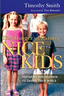 3375 The Danger of Raising Nice Kids: Preparing Our Children to Change Their World, By Timothy Smith
