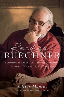4580 Reading Buechner: Exploring the Work of a Master Memoirist, Novelist, Theologian, and Preacher, By Jeffrey Munroe