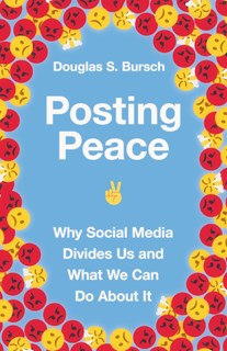 4780 Posting Peace: Why Social Media Divides Us and What We Can Do About It, By Douglas S. Bursch