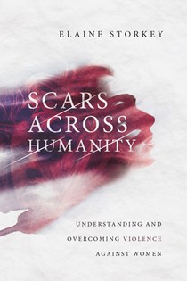 5204 Scars Across Humanity: Understanding and Overcoming Violence Against Women, By Elaine Storkey