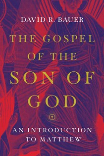 The Gospel of the Son of God: An Introduction to Matthew, By David R. Bauer