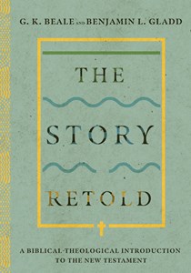 The Story Retold: A Biblical-Theological Introduction to the New Testament, By G. K. Beale and Benjamin L. Gladd