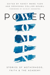 5306 Power Women: Stories of Motherhood, Faith, and the Academy, Edited by Nancy Wang Yuen and Deshonna Collier-Goubil