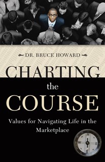 5622 Charting the Course: Values for Navigating Life in the Marketplace, By Bruce D. Howard