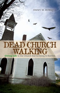 5632 Dead Church Walking: Giving Life to the Church That Is Dying to Survive, By Jimmy Dorrell