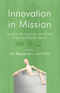 5688 Innovation in Mission: Insights into Practical Innovations Creating Kingdom Impact, Edited by James W. Reapsome and Jon Hirst