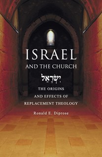 Israel and the Church: The Origins and Effects of Replacement Theology, By Ronald E. Diprose