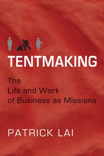 Tentmaking: The Life and Work of Business as Missions, By Patrick Lai