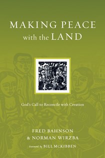 6676 Making Peace with the Land: God's Call to Reconcile with Creation, By Fred Bahnson and Norman Wirzba