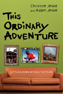 6696 This Ordinary Adventure: Settling Down Without Settling, By Christine Jeske and Adam Jeske