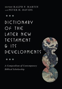 6736 Dictionary of the Later New Testament & Its Developments: A Compendium of Contemporary Biblical Scholarship, Edited by Ralph P. Martin and Peter H. Davids