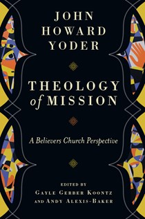 7193 Theology of Mission: A Believers Church Perspective, By John Howard Yoder