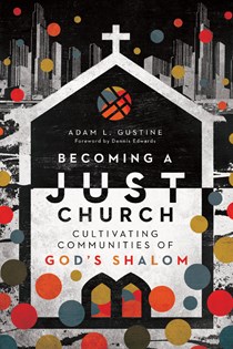 7340 Becoming a Just Church: Cultivating Communities of God's Shalom, By Adam L. Gustine