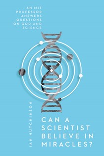 7395 Can a Scientist Believe in Miracles?: An MIT Professor Answers Questions on God and Science, By Ian Hutchinson