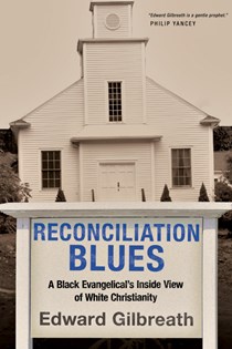 Reconciliation Blues: A Black Evangelical's Inside View of White Christianity, By Edward Gilbreath