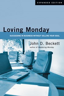 7784 Loving Monday: Succeeding in Business Without Selling Your Soul, By John D. Beckett