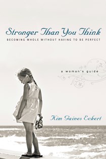8408 Stronger Than You Think: Becoming Whole Without Having to Be Perfect. A Woman's Guide, By Kim Gaines Eckert