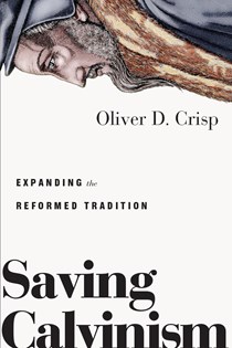 Saving Calvinism: Expanding the Reformed Tradition, By Oliver D. Crisp