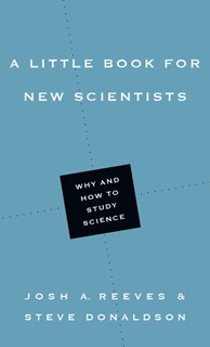 9350 A Little Book for New Scientists: Why and How to Study Science, By Josh A. Reeves and Steve Donaldson