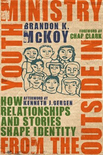 9579 Youth Ministry from the Outside In: How Relationships and Stories Shape Identity, By Brandon K. McKoy