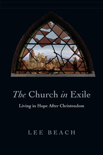 9702 The Church in Exile: Living in Hope After Christendom, By Lee Beach