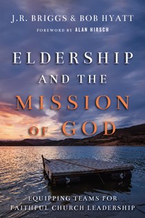 9715 Eldership and the Mission of God: Equipping Teams for Faithful Church Leadership, By J.R. Briggs and Bob Hyatt