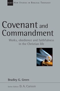 Covenant and Commandment: Works, Obedience and Faithfulness in the Christian Life, By Bradley G. Green