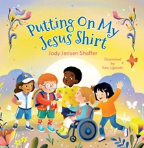 Putting On My Jesus Shirt: Wearing and Sharing God's Love, By Jody Jensen Shaffer