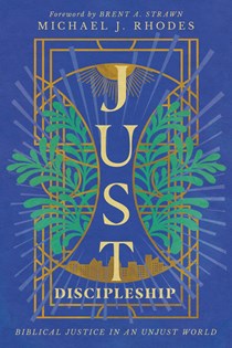 A0600 Just Discipleship: Biblical Justice in an Unjust World, By Michael J. Rhodes