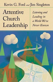 A0666 Attentive Church Leadership: Listening and Leading in a World We've Never Known, By Kevin G.Ford and Jim Singleton