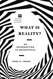 A0681 What Is Reality?: An Introduction to Metaphysics, By Ross Inman