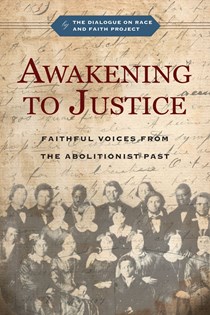 A0919 Awakening to Justice: Faithful Voices from the Abolitionist Past, By The Dialogue on Race and Faith Project and Jemar Tisby and Christopher P. Momany and Sègbégnon Mathieu Gnonhossou and David D. Daniels III and R. Matthew Sigler and Douglas M. Strong and Diane Leclerc and Esther Chung-Kim and Albert G. Miller and Estrelda Y. Alexander
